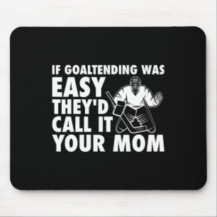 Fun Goalie Hockey If Goaltending were Easy Mom Jok Mouse Pad