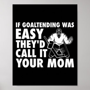 Fun Goalie Hockey If Goaltending were Easy Mom Jok Poster