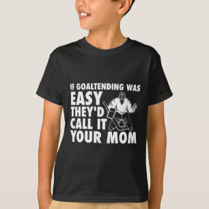 Fun Goalie Hockey If Goaltending were Easy Mom Jok T-Shirt