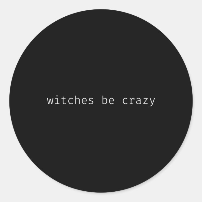 Fun halloween saying witches be crazy  classic round sticker (Front)
