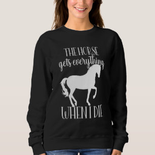 Fun Horse Testaments Quote  My Horse Gets Everythi Sweatshirt