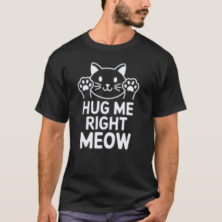 Fun Hug Me Meow Cute Kitten Design for Cat Lovers T-Shirt