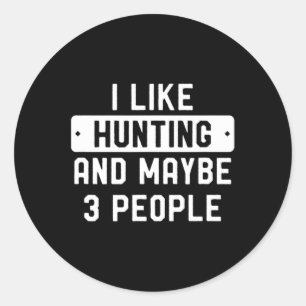 Fun Hunter Gift I Like Hunting And Maybe 3 People Classic Round Sticker