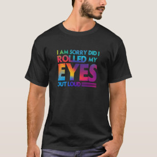 Fun I am sorry did I rolled my Eyes out loud  1 T-Shirt