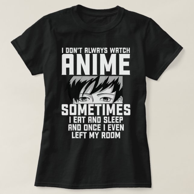 Fun I Don't Always Watch Anime  Anime Gift For Tee (Design Front)