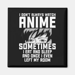 Fun I Don't Always Watch Anime  Anime Gift For Tee Magnet