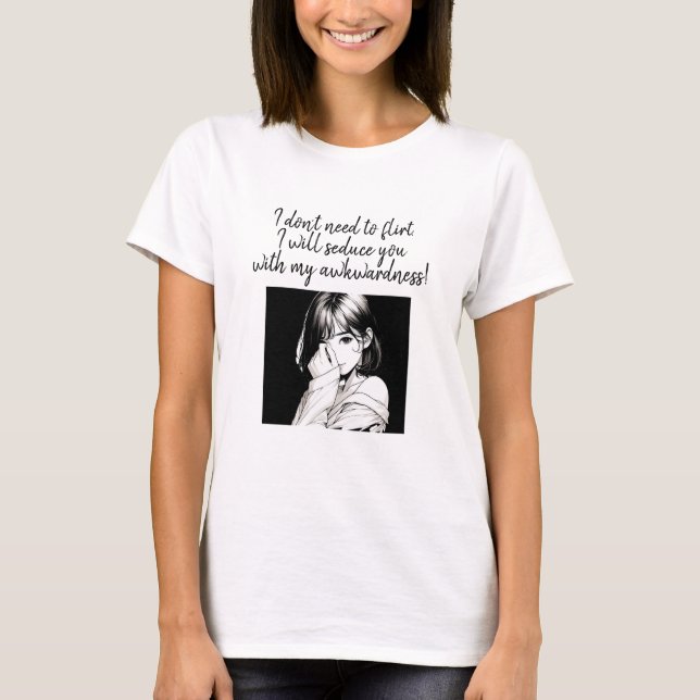 Fun, I don't need to flirt... editable T-Shirt (Front)