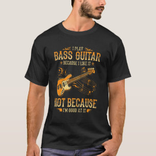 Fun I Play The Bass Guitar Because I Like It T-Shirt