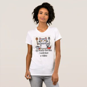 Fun I'm Ready for this I watched a Video Quote T-Shirt