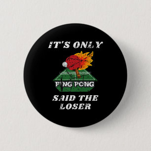 Fun It's Only Ping Pong Said The Loser Table Tenni 2 Inch Round Button