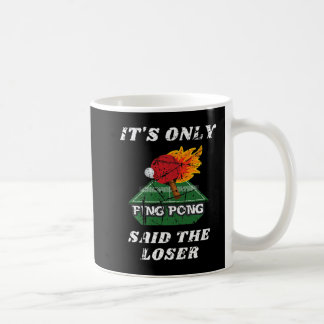 Fun It's Only Ping Pong Said The Loser Table Tenni Coffee Mug