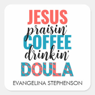 Fun Jesus Praisin Coffee Drinkin Christian DOULA Square Sticker