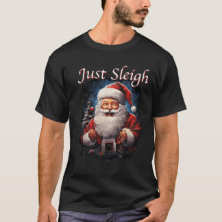 Fun Just Sleigh Santa Claus Just Slay  T-Shirt