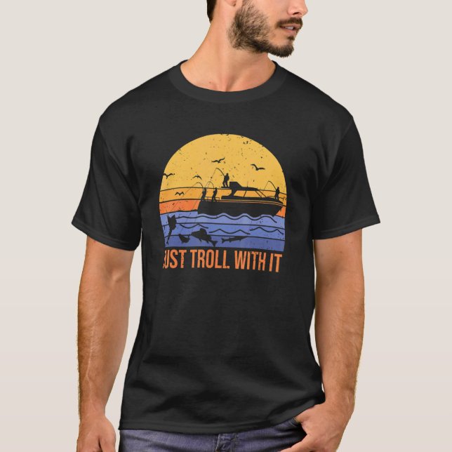 fun just troll with it   trolling fishing for fish T-Shirt (Front)