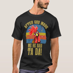 Fun Memes  Chicken Meme After God Made Me He Said  T-Shirt
