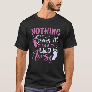 Fun Nothing Scares Me I'm a L&d Nurse Labour Deliv T-Shirt