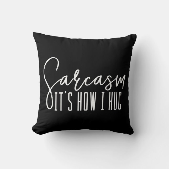 Fun Novelty   Sarcasm It's How I Hug Throw Pillow (Front)