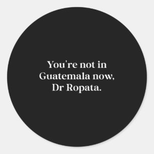 Fun Nz Kiwi Not In Guatemala Now Dr Ropata Quote N Classic Round Sticker
