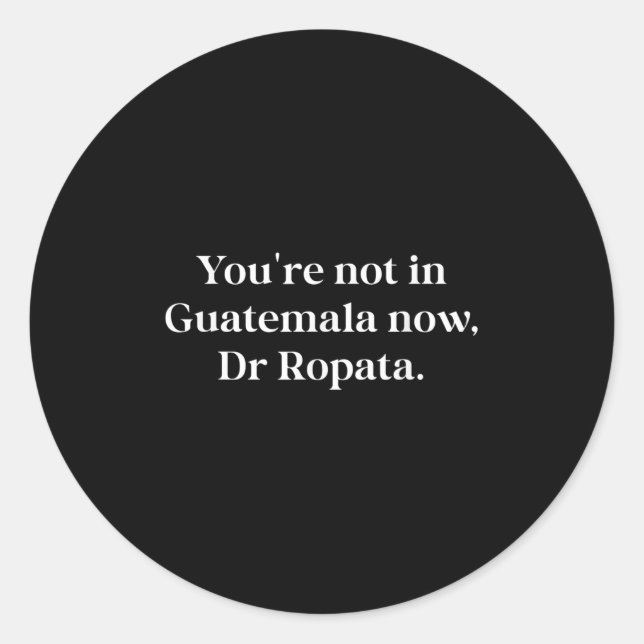 Fun Nz Kiwi Not In Guatemala Now Dr Ropata Quote N Classic Round Sticker (Front)