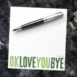 Fun OK Love You Bye Green Love Notes Boyfriend<br><div class="desc">Add a sweet, personal touch to your notes with this fun, customizable notepad! Featuring the playful phrase "ok love you bye" in bold, alternating greens, this notepad is perfect for leaving romantic little reminders. Choose from a variety of colours, backgrounds, and personalize with a name or phrase to make it...</div>