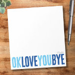 Fun OK Love You Bye Navy and Blue Boyfriend Notepad<br><div class="desc">Add a sweet, personal touch to your notes with this fun, customizable notepad! Featuring the playful phrase "ok love you bye" in bold, alternating navy and sky blue, this notepad is perfect for leaving romantic little reminders. Choose from a variety of colours, backgrounds, and personalize with a name or phrase...</div>