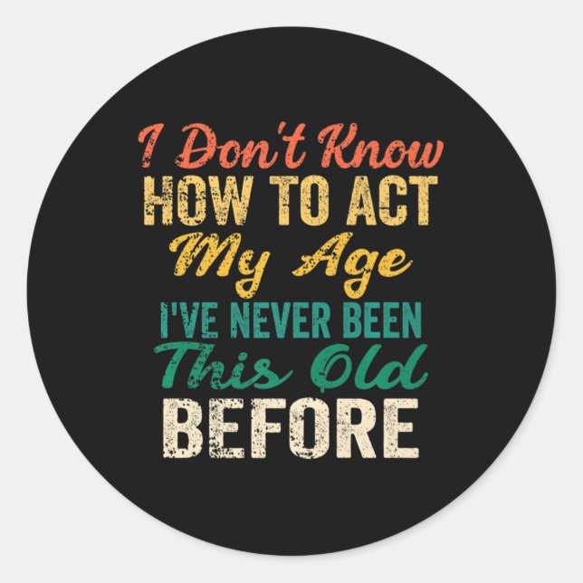 Fun Old People sayings I Don't Know How To Act My  Classic Round Sticker (Front)