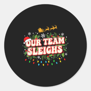 Fun Our Team Sleighs Christmas Shirts, Festive Off Classic Round Sticker