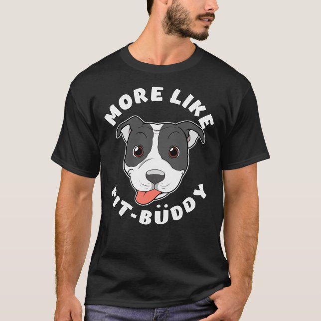 Fun Pitbull Pit Bull Lover More Like Pit Buddy Pro T-Shirt (Front)
