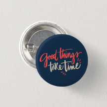 Fun Quote Button Good Things Take Time