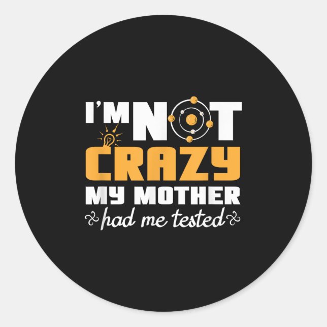 Fun Quotes Im Not Crazy My Mother Had Me Tested  Classic Round Sticker (Front)