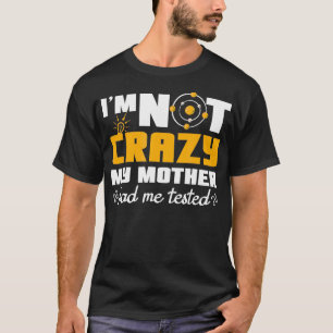 Fun Quotes Im not crazy my Mother had me tested T-Shirt