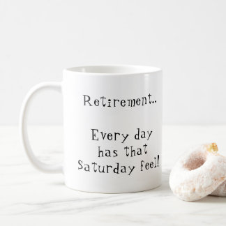 Fun Retirement every day has that Saturday feel Coffee Mug