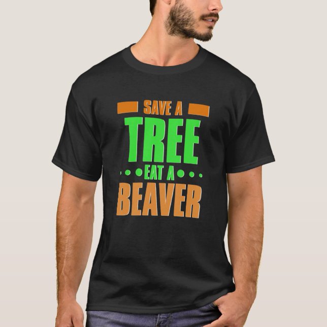 Fun Save a tree eat a beaver  3 T-Shirt (Front)