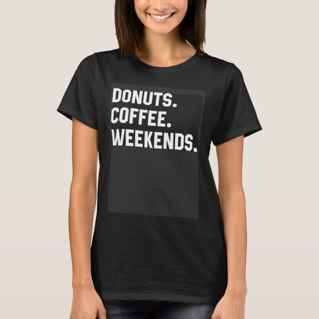 Fun Saying  For Women Donuts Coffee Weekends Mom D T-Shirt (Front)