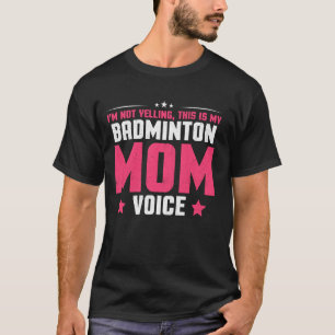 Fun Saying I´m Not Yelling This Is My Badminton Mo T-Shirt