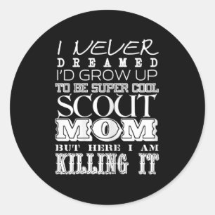 Fun Scout Mom I Never Dreamed Mother Day   Classic Round Sticker