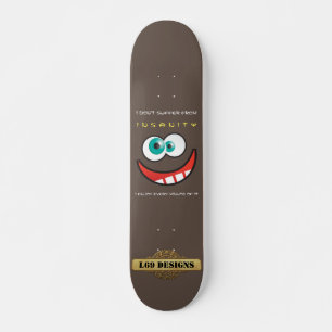 fun skateboard "I DON'T SUFFER FROM INSANITY..."
