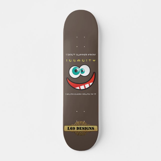 fun skateboard  "I DON'T SUFFER FROM INSANITY..." (Front)