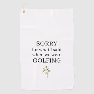 Fun Sorry For What I Said Funny Golf Towel