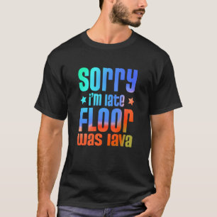 Fun Sorry I'm late Floor was Lave  1 T-Shirt