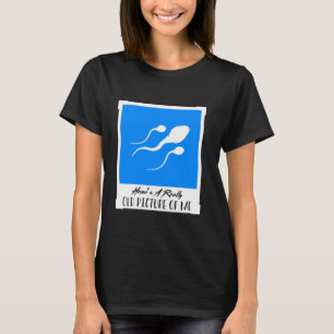 Fun Sperm Here's A Really Old Picture Of Me Funny T-Shirt