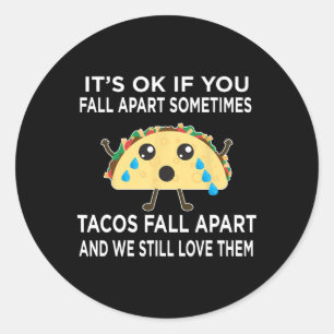 Fun Taco Meme Tacos Fall Apart And We Still Love T Classic Round Sticker