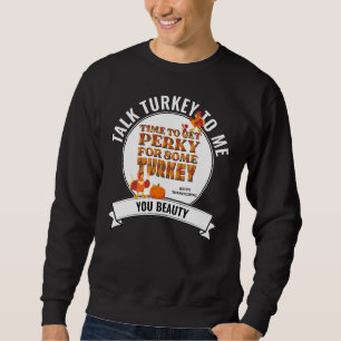 Fun TALK TURKEY TO ME Happy Thanksgiving Sweatshirt