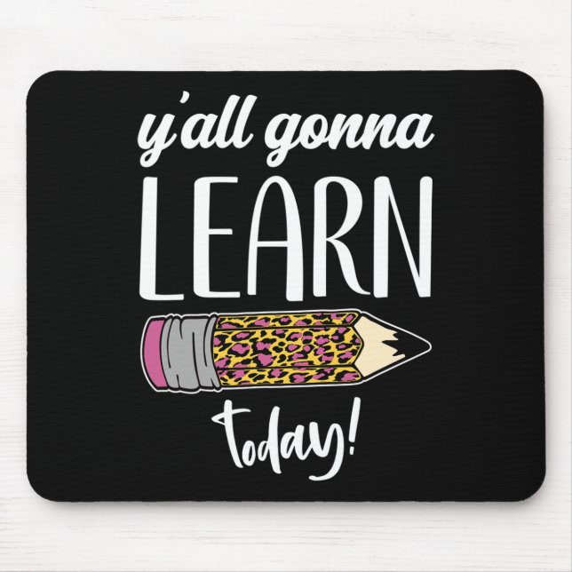 Fun Teacher Back to School Y'all Gonna Learn Today Mouse Pad (Front)