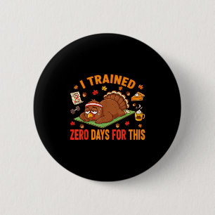 Fun Thanksgiving Saying I Trained Zero Days For Th 2 Inch Round Button