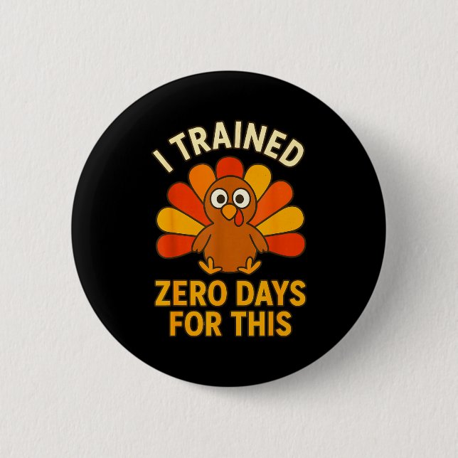 Fun Thanksgiving Turkey Saying I Trained Zero Days 2 Inch Round Button (Front)