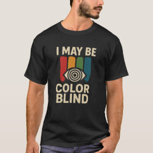 Fun & Unique I May Be Colorblind Shirt