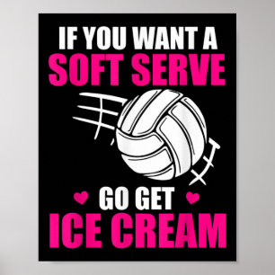 Fun Volleyball If You Want A Soft Serve Go Get Ice Poster