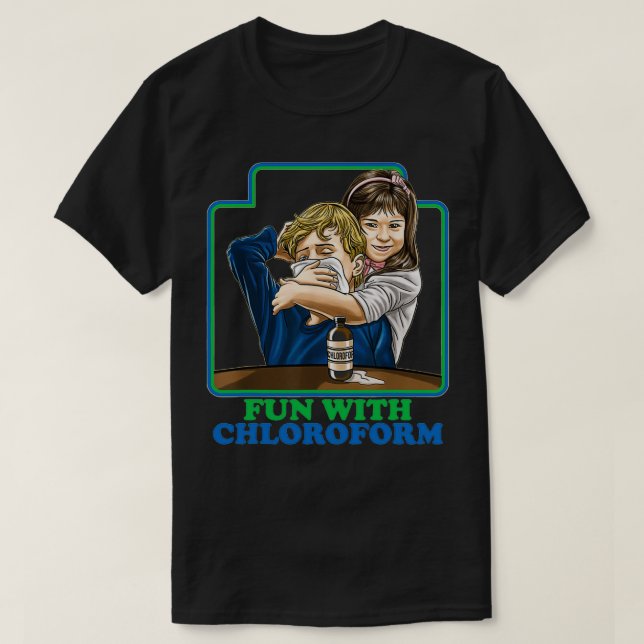 Fun With Chloroform Funny Dark Humour Sarcastic T-Shirt (Design Front)