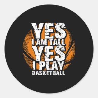 Fun Yes I Am Tall I Play Bysketbyll Hoops Player  Classic Round Sticker